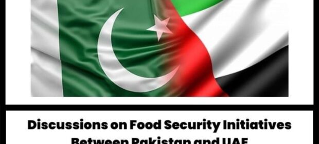 Pakistan, UAE Discuss Food Security Initiatives