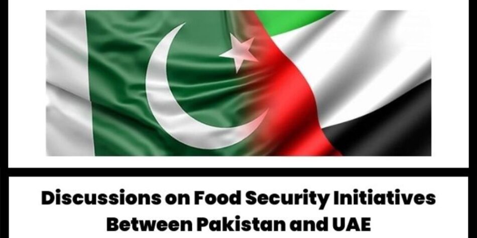Pakistan, UAE Discuss Food Security Initiatives