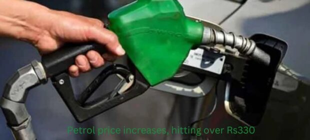 Petrol price increases, hitting over Rs330