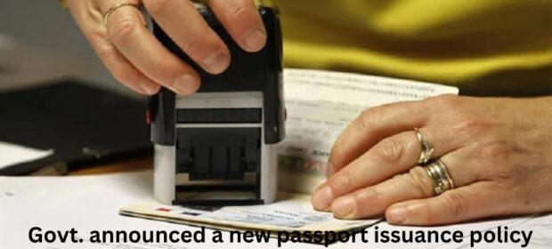 Govt. announced a new passport issuance policy