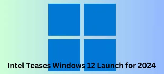 Intel Teases Windows 12 Launch for 2024